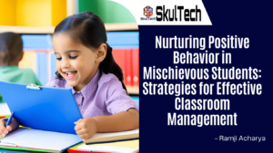 Nurturing Positive Behavior in Mischievous Students Strategies for Effective Classroom Management