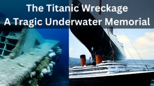 The Titanic Wreckage: A Tragic Underwater Memorial