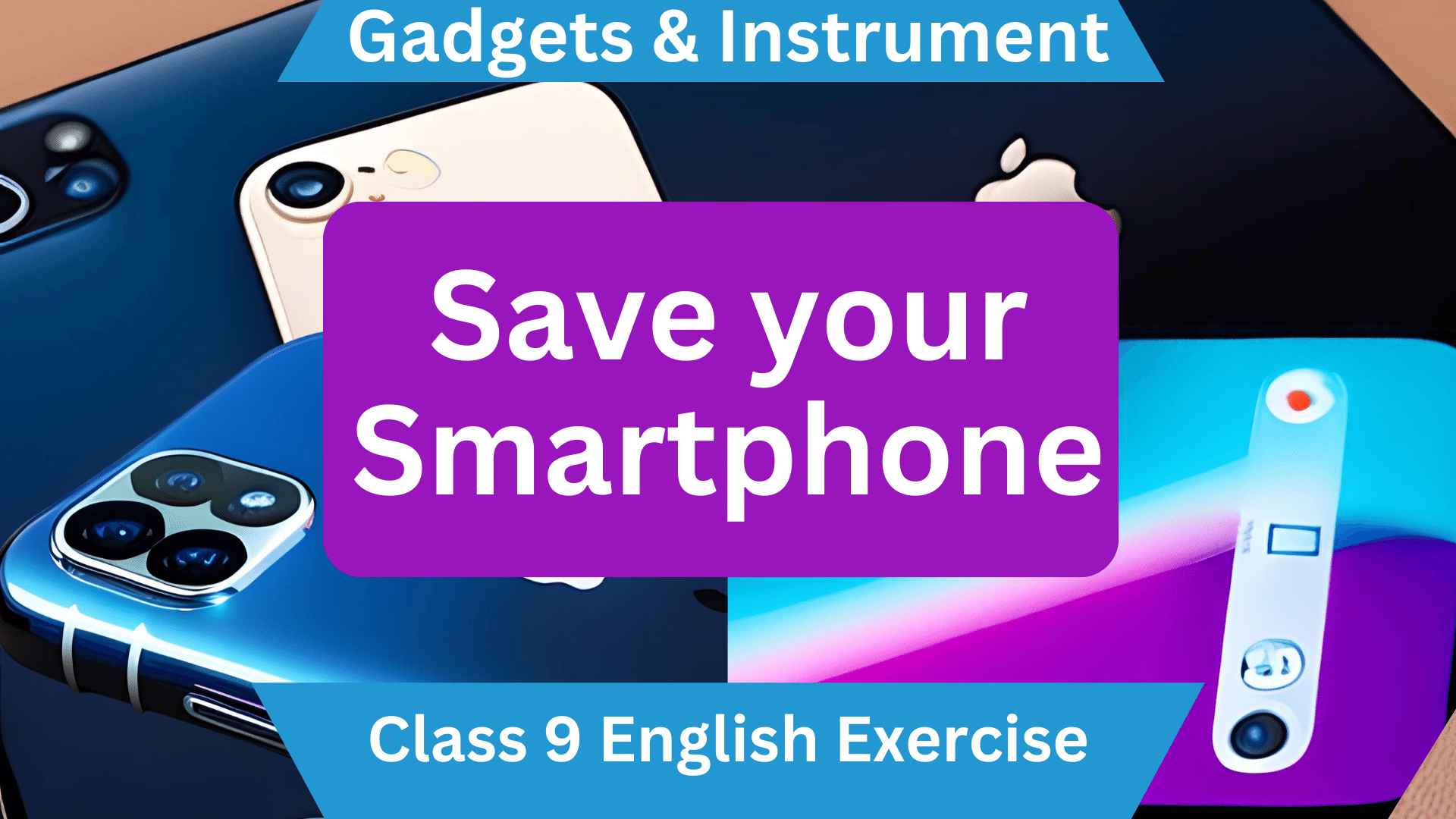 Unit-11 Gadgets & Instrument: Save your Smartphone - Class 9 English Exercise