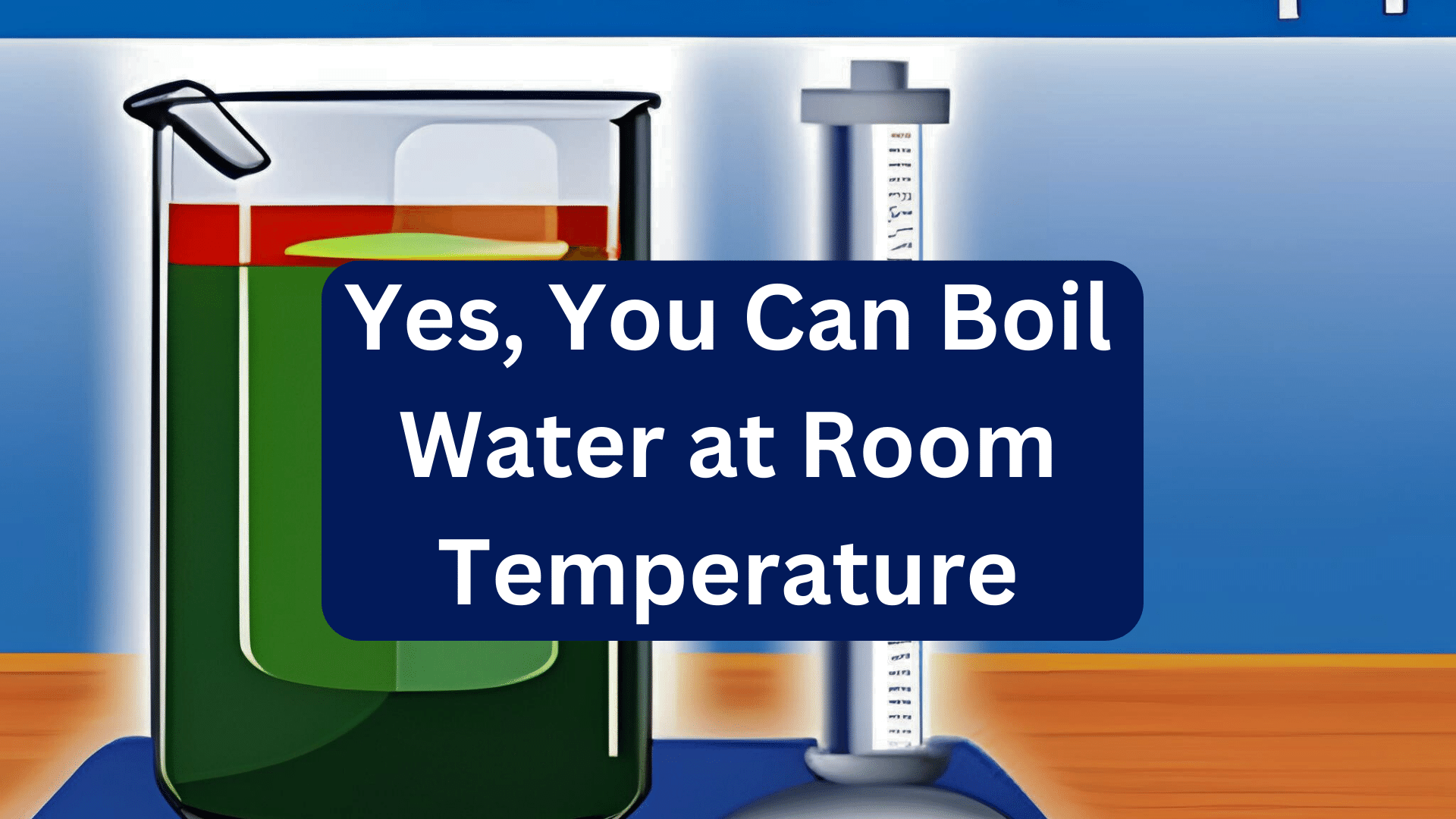 Unit 5 Science & Experiment: Yes You Can Boil Water at Room Temperature - Class 10 English Exercise